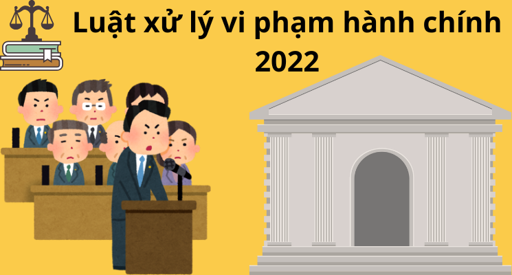 Những điểm nổi bật của Luật xử lý vi phạm hành chính 2022