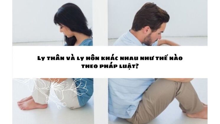 Ly thân và ly hôn khác nhau như thế nào theo pháp luật?