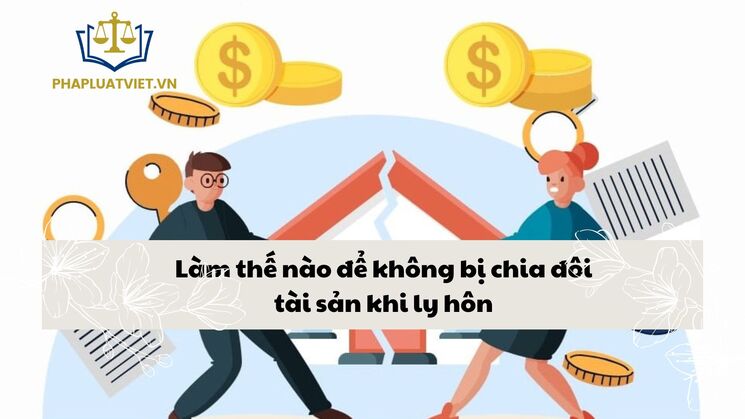 Cách để không bị chia đôi tài sản khi ly hôn: Hướng dẫn chi tiết